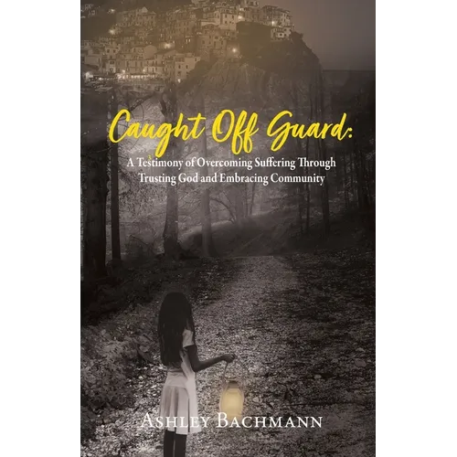 Caught Off Guard: A Testimony of Overcoming Suffering Through Trusting God and Embracing Community - Paperback