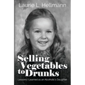 Selling Vegetables to Drunks: Lessons I Learned as an Alcoholic's Daughter - Paperback