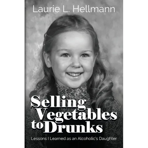 Selling Vegetables to Drunks: Lessons I Learned as an Alcoholic's Daughter - Paperback