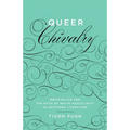 Queer Chivalry: Medievalism and the Myth of White Masculinity in Southern Literature - Hardcover