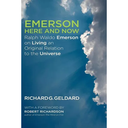 Emerson Here and Now: Ralph Waldo Emerson on Living an Original Relation to the Universe - Paperback