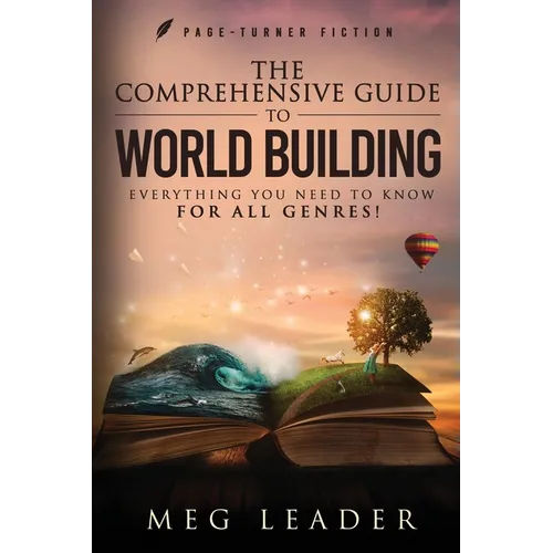 The Comprehensive Guide to World Building: Everything You Need to Know for ALL Genres! - Paperback