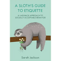 A Sloth's Guide to Etiquette: A Laid-Back Approach to Socially Acceptable Behavior - Hardcover