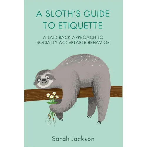 A Sloth's Guide to Etiquette: A Laid-Back Approach to Socially Acceptable Behavior - Hardcover