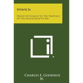 Ipswich: Proud Settlement In The Province Of The Massachusetts Bay - Paperback