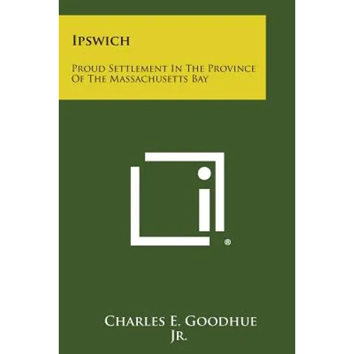 Ipswich: Proud Settlement In The Province Of The Massachusetts Bay - Paperback