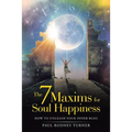 The 7 Maxims for Soul Happiness: How to Unleash Your Inner Bliss - Paperback