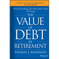 The Value of Debt in Retirement: Why Everything You Have Been Told Is Wrong - Hardcover
