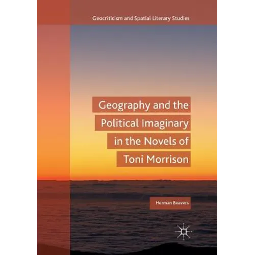 Geography and the Political Imaginary in the Novels of Toni Morrison - Paperback