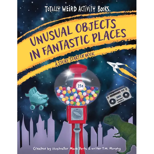 Unusual Objects in Fantastic Places: A Story Starters Book - Hardcover