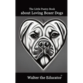 The Little Poetry Book about Loving Boxer Dogs - Paperback