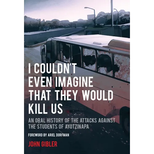 I Couldn't Even Imagine That They Would Kill Us: An Oral History of the Attacks Against the Students of Ayotzinapa - Paperback