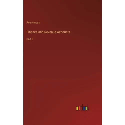 Finance and Revenue Accounts: Part II - Hardcover