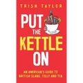 Put The Kettle On: An American's Guide to British Slang, Telly and Tea - Hardcover