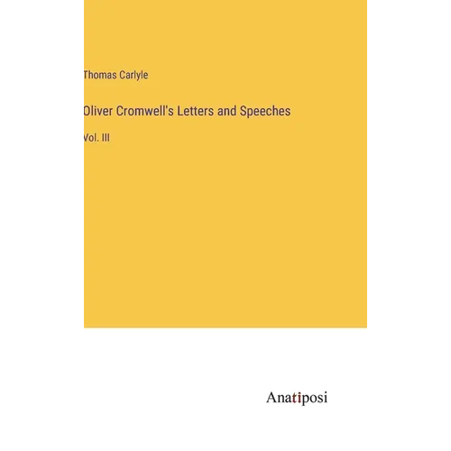 Oliver Cromwell's Letters and Speeches: Vol. III - Hardcover