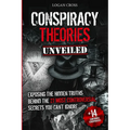 Conspiracy Theories Unveiled: Exposing the Hidden Truths Behind the 27 Most Controversial Secrets You Can't Ignore - Paperback