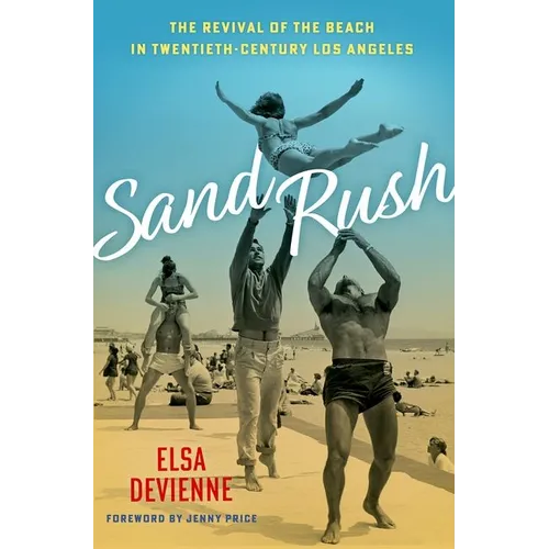 Sand Rush: The Revival of the Beach in Twentieth-Century Los Angeles - Hardcover