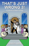 That's Just Wrong 3! (a collection of sketch comedy) - Paperback