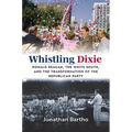 Whistling Dixie: Ronald Reagan, the White South, and the Transformation of the Republican Party - Hardcover