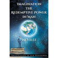 Neville Goddard: Imagination: The Redemptive Power in Man: Imagining Creates Reality - Paperback