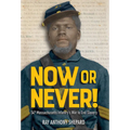 Now or Never!: Fifty-Fourth Massachusetts Infantry's War to End Slavery - Hardcover