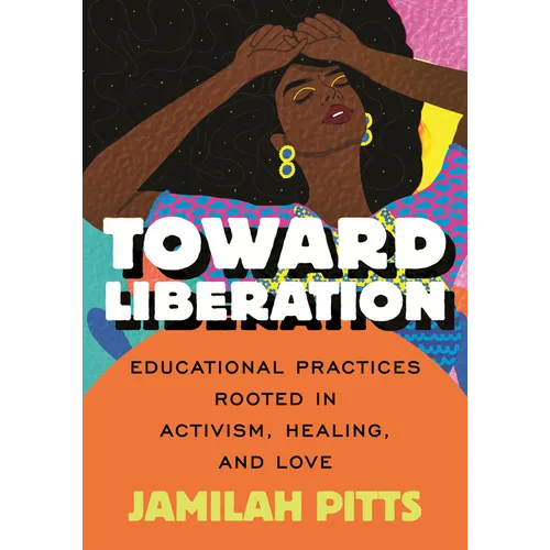 Toward Liberation: Educational Practices Rooted in Activism, Healing, and Love - Paperback