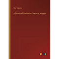 A Course of Qualitative Chemical Analysis - Paperback