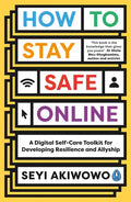 How to Stay Safe Online: A Digital Self-Care Toolkit for Developing Resilience and Allyship - Paperback