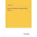Minutes of Conference of Eastern British America - Paperback