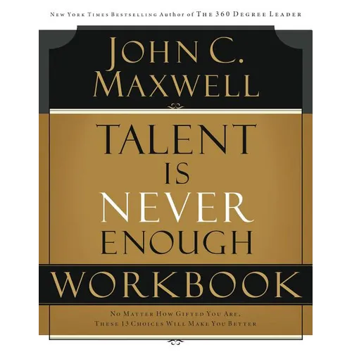 A Talent Is Never Enough Workbook: No Matter How Gifted You Are, These 13 Choices Will Make You Better - Paperback