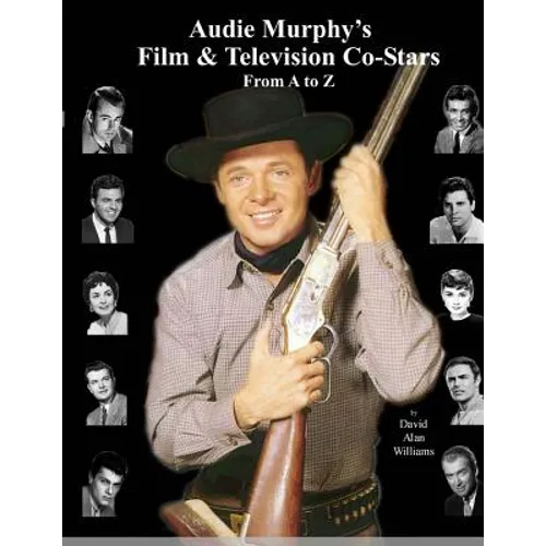 Audie Murphy's Film & Television Co-Stars From A to Z - Paperback