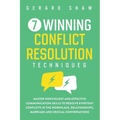 7 Winning Conflict Resolution Techniques: Master Nonviolent and Effective Communication Skills to Resolve Everyday Conflicts in the Workplace, Relatio - Paperback