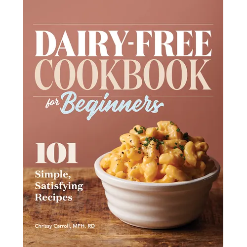 Dairy-Free Cookbook for Beginners: 101 Simple, Satisfying Recipes - Paperback