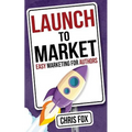 Launch to Market: Easy Marketing For Authors - Paperback
