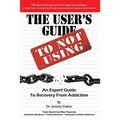 The User's Guide to Not Using - An Expert Guide to Recovery from Addiction - Paperback