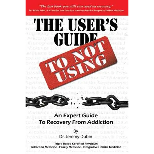 The User's Guide to Not Using - An Expert Guide to Recovery from Addiction - Paperback