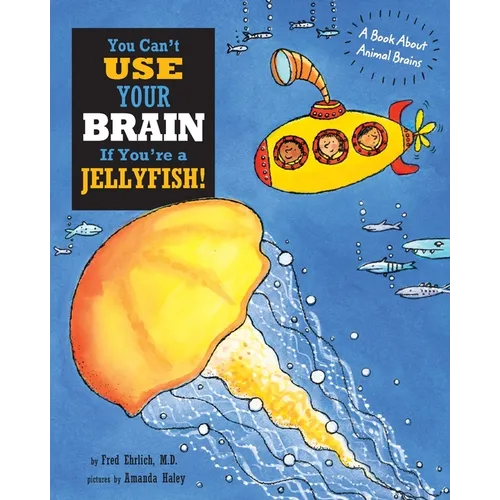 You Can't Use Your Brain If You're a Jellyfish: A Book About Animal Brains - Paperback