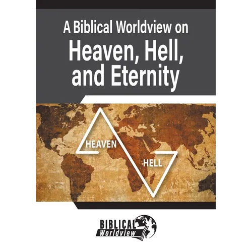 A Biblical Worldview on Heaven, Hell, and Eternity - Paperback
