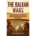 The Balkan Wars: A Captivating Guide to the First and Second Balkan War and Their Impact on World War I - Hardcover
