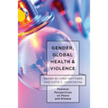 Gender, Global Health, and Violence: Feminist Perspectives on Peace and Disease - Paperback