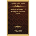 Selected Sermons Of George Whitefield (1904) - Hardcover