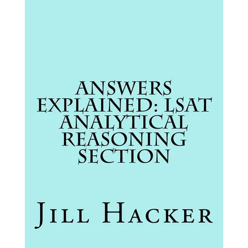 Answers Explained: LSAT Analytical Reasoning Section: Getting to the Answers for the Analytical Reasoning Section of the LSAT Practice Te - Paperback