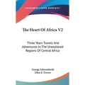 The Heart Of Africa V2: Three Years Travels And Adventures In The Unexplored Regions Of Central Africa - Hardcover