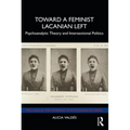 Toward a Feminist Lacanian Left: Psychoanalytic Theory and Intersectional Politics - Paperback