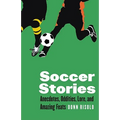 Soccer Stories: Anecdotes, Oddities, Lore, and Amazing Feats - Paperback