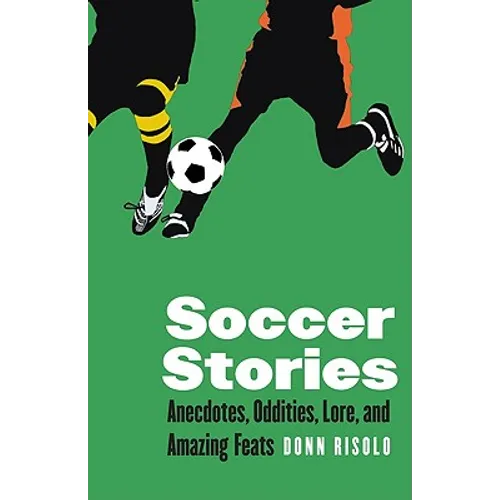 Soccer Stories: Anecdotes, Oddities, Lore, and Amazing Feats - Paperback