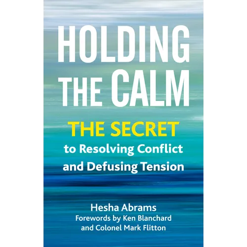 Holding the Calm: The Secret to Resolving Conflict and Defusing Tension - Paperback