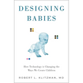 Designing Babies: How Technology Is Changing the Ways We Create Children - Hardcover