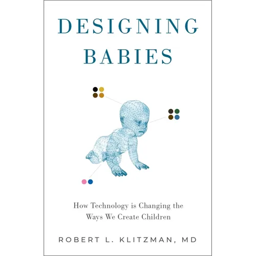 Designing Babies: How Technology Is Changing the Ways We Create Children - Hardcover