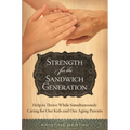 Strength for the Sandwich Generation: Help to Thrive While Simultaneously Caring for Our Kids and Our Aging Parents - Hardcover